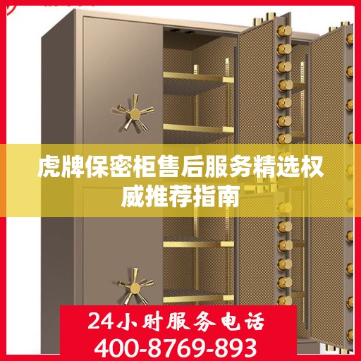 虎牌保密柜售后服务精选权威推荐指南