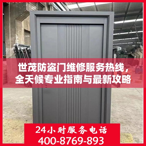 世茂防盗门维修服务热线，全天候专业指南与最新攻略