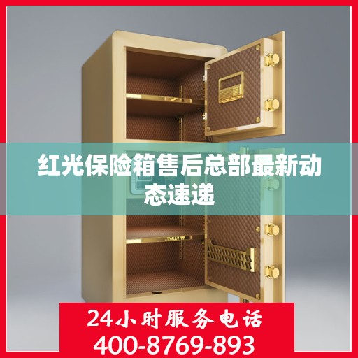 红光保险箱售后总部最新动态速递
