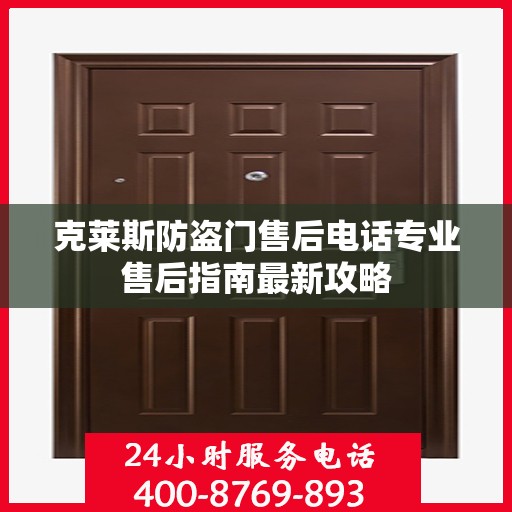 克莱斯防盗门售后电话专业售后指南最新攻略