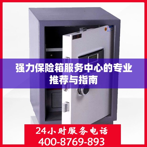 强力保险箱服务中心的专业推荐与指南