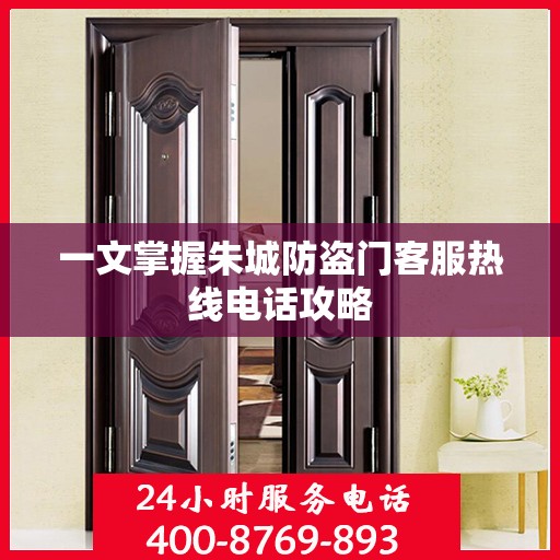 一文掌握朱城防盗门客服热线电话攻略