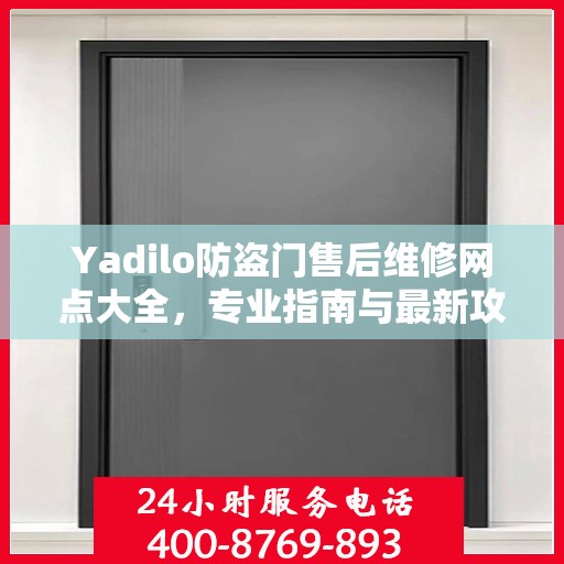 Yadilo防盗门售后维修网点大全，专业指南与最新攻略