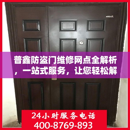 普鑫防盗门维修网点全解析，一站式服务，让您轻松解决维修难题