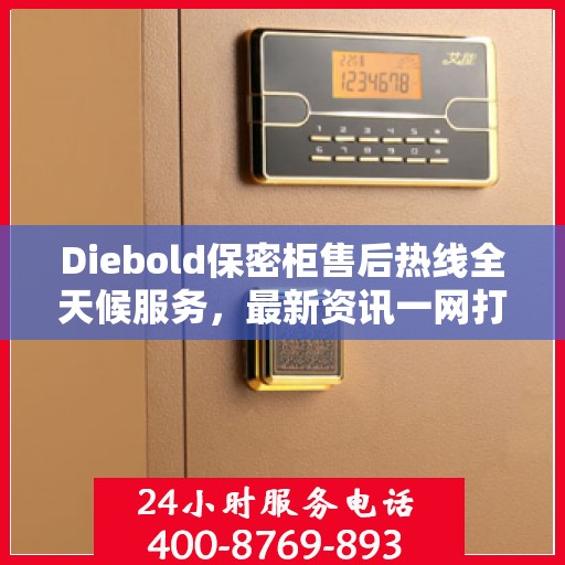 Diebold保密柜售后热线全天候服务，最新资讯一网打尽