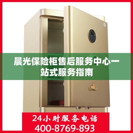 晨光保险柜售后服务中心一站式服务指南