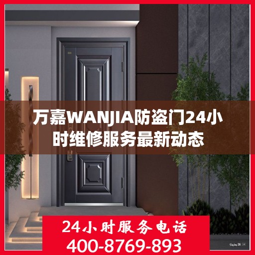 万嘉WANJIA防盗门24小时维修服务最新动态