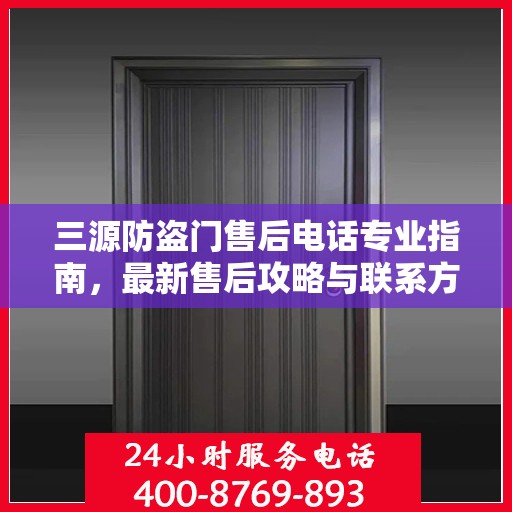 三源防盗门售后电话专业指南，最新售后攻略与联系方式