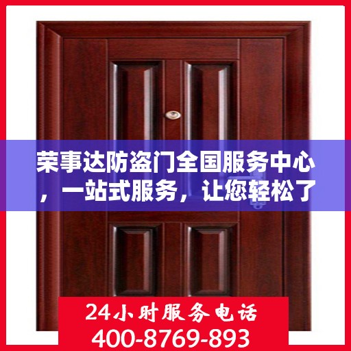 荣事达防盗门全国服务中心，一站式服务，让您轻松了解全面信息