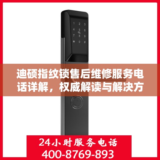 迪硕指纹锁售后维修服务电话详解，权威解读与解决方案