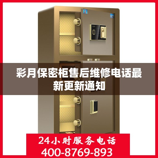 彩月保密柜售后维修电话最新更新通知