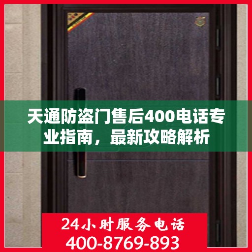 天通防盗门售后400电话专业指南，最新攻略解析