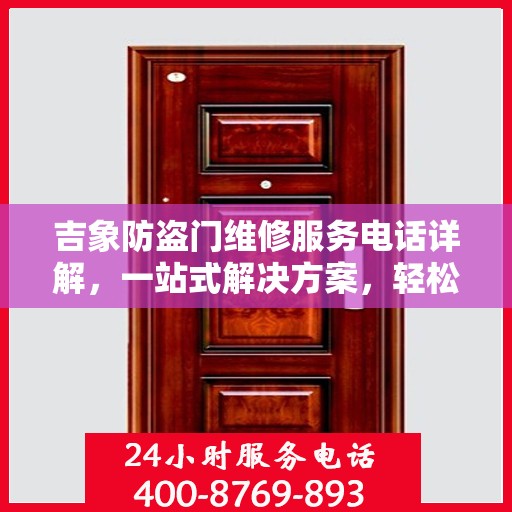 吉象防盗门维修服务电话详解，一站式解决方案，轻松解决您的维修难题