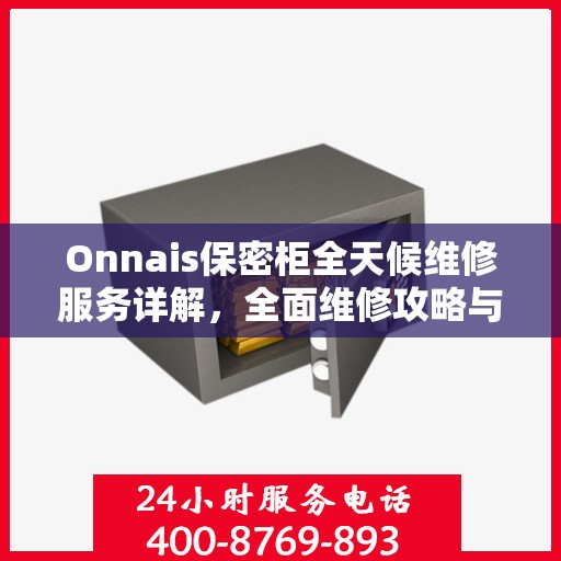 Onnais保密柜全天候维修服务详解，全面维修攻略与指南