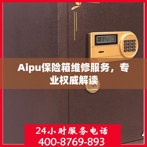 Aipu保险箱维修服务，专业权威解读