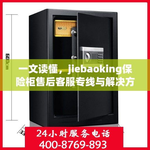 一文读懂，jiebaoking保险柜售后客服专线与解决方案