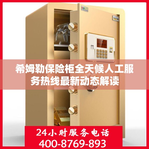希姆勒保险柜全天候人工服务热线最新动态解读