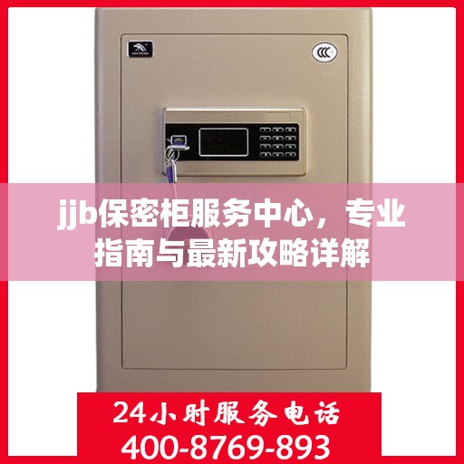 jjb保密柜服务中心，专业指南与最新攻略详解