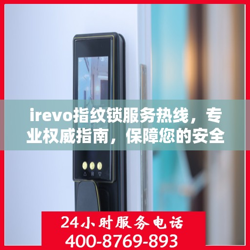 irevo指纹锁服务热线，专业权威指南，保障您的安全锁事无忧