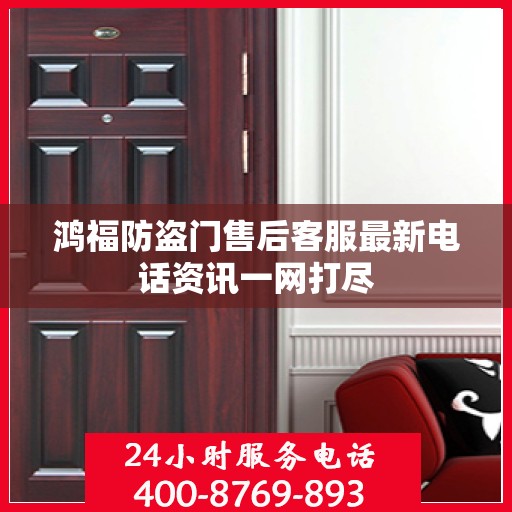 鸿福防盗门售后客服最新电话资讯一网打尽