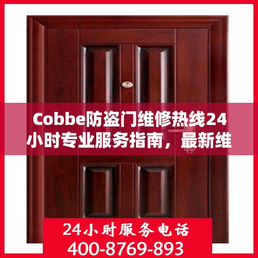 Cobbe防盗门维修热线24小时专业服务指南，最新维修攻略与电话速查