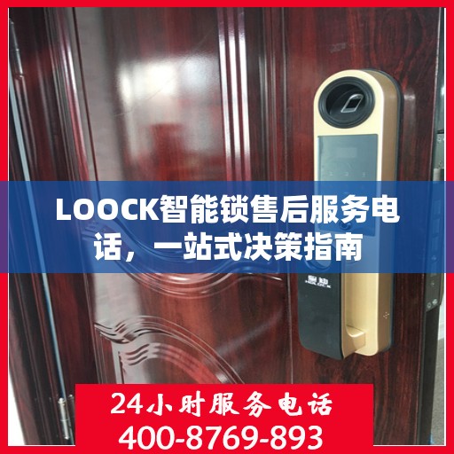LOOCK智能锁售后服务电话，一站式决策指南