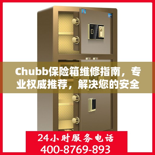 Chubb保险箱维修指南，专业权威推荐，解决您的安全锁事