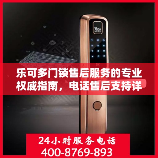 乐可多门锁售后服务的专业权威指南，电话售后支持详解