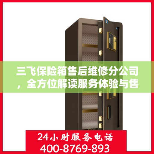 三飞保险箱售后维修分公司，全方位解读服务体验与售后保障