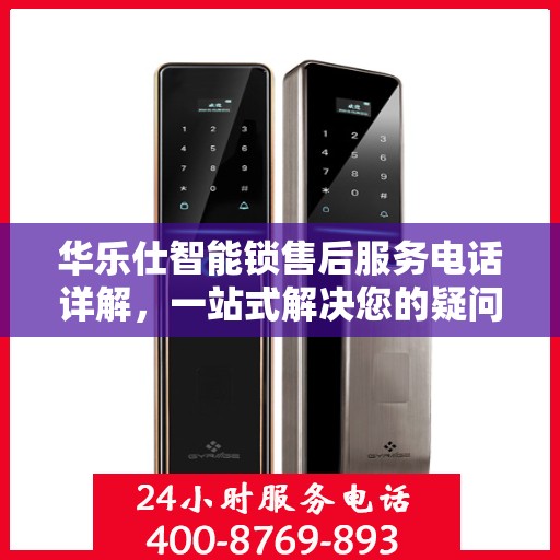 华乐仕智能锁售后服务电话详解，一站式解决您的疑问