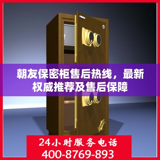 朝友保密柜售后热线，最新权威推荐及售后保障