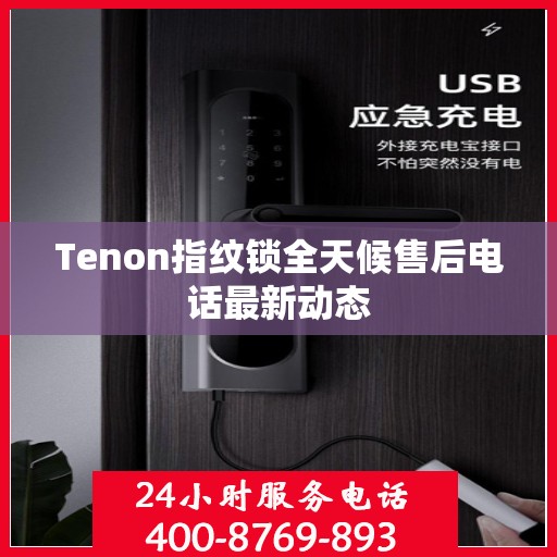 Tenon指纹锁全天候售后电话最新动态