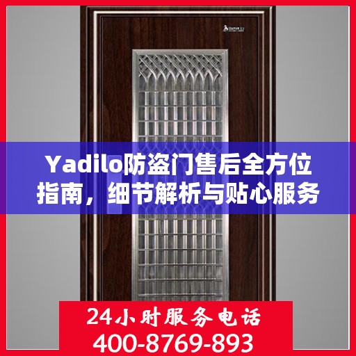 Yadilo防盗门售后全方位指南，细节解析与贴心服务攻略