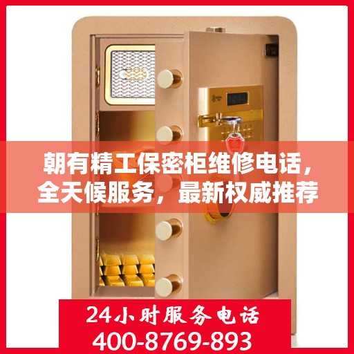 朝有精工保密柜维修电话，全天候服务，最新权威推荐，快速响应需求