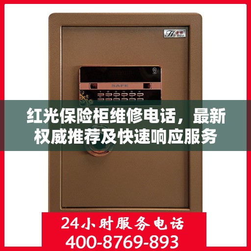 红光保险柜维修电话，最新权威推荐及快速响应服务