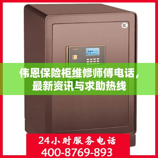 伟恩保险柜维修师傅电话，最新资讯与求助热线
