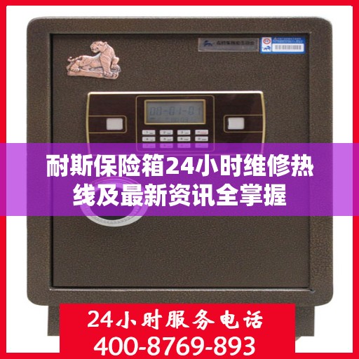 耐斯保险箱24小时维修热线及最新资讯全掌握
