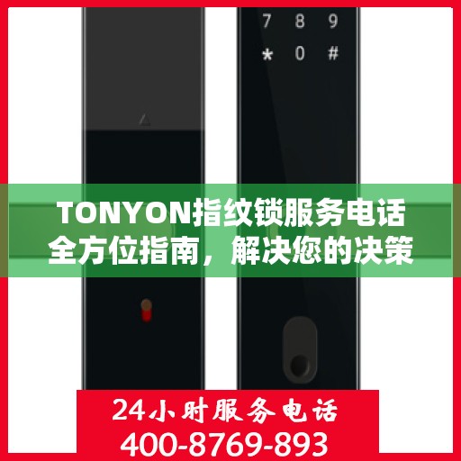 TONYON指纹锁服务电话全方位指南，解决您的决策之惑