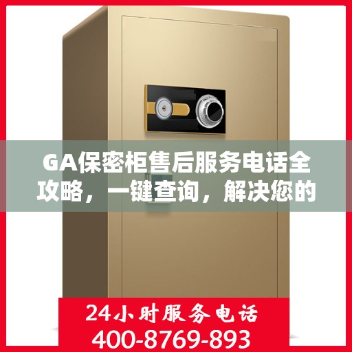GA保密柜售后服务电话全攻略，一键查询，解决您的售后需求