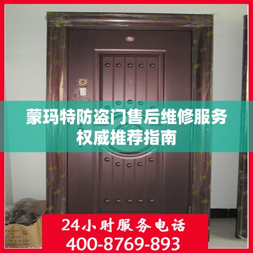 蒙玛特防盗门售后维修服务权威推荐指南