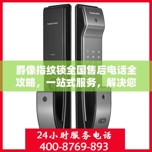 爵像指纹锁全国售后电话全攻略，一站式服务，解决您的锁事烦恼！