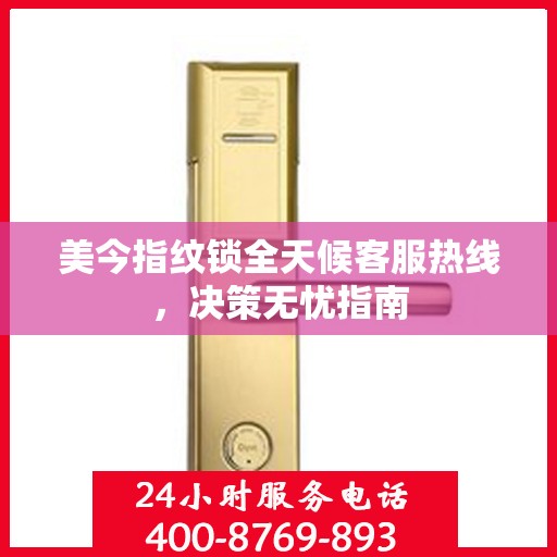 美今指纹锁全天候客服热线，决策无忧指南