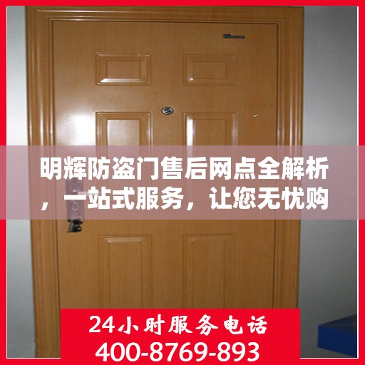 明辉防盗门售后网点全解析，一站式服务，让您无忧购门！