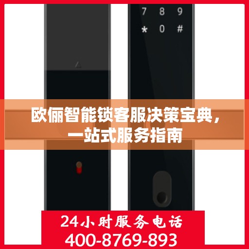 欧俪智能锁客服决策宝典，一站式服务指南