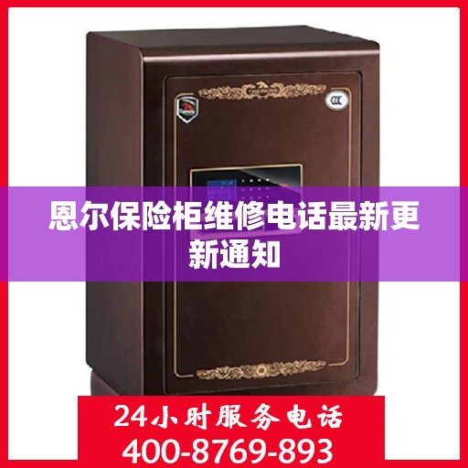 恩尔保险柜维修电话最新更新通知