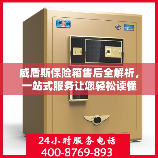 威盾斯保险箱售后全解析，一站式服务让您轻松读懂