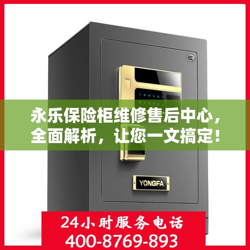 永乐保险柜维修售后中心，全面解析，让您一文搞定！