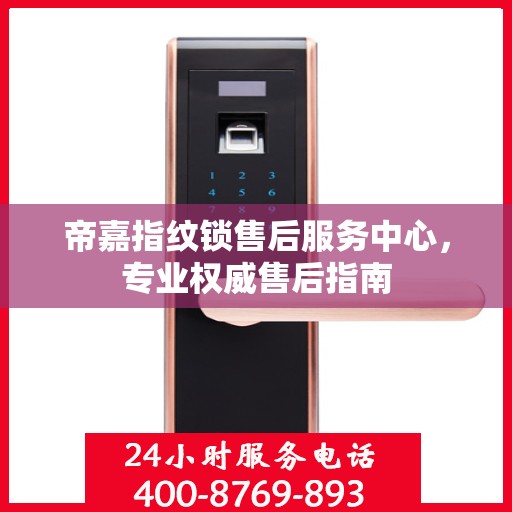 帝嘉指纹锁售后服务中心，专业权威售后指南