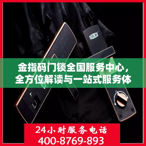金指码门锁全国服务中心，全方位解读与一站式服务体验