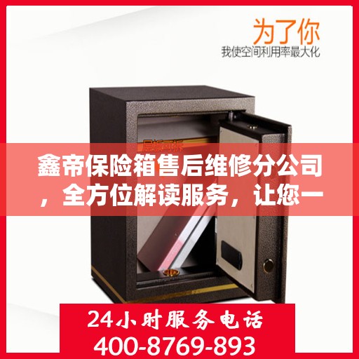 鑫帝保险箱售后维修分公司，全方位解读服务，让您一文了解无忧！